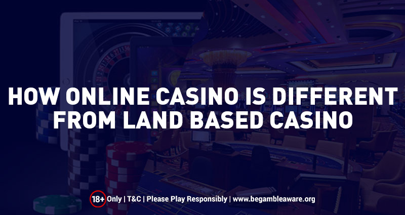 How Online Casino Is Different From Land-Based Casino?