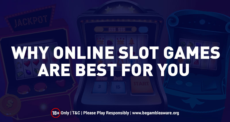 Why Online Slot Games Are Best For You?