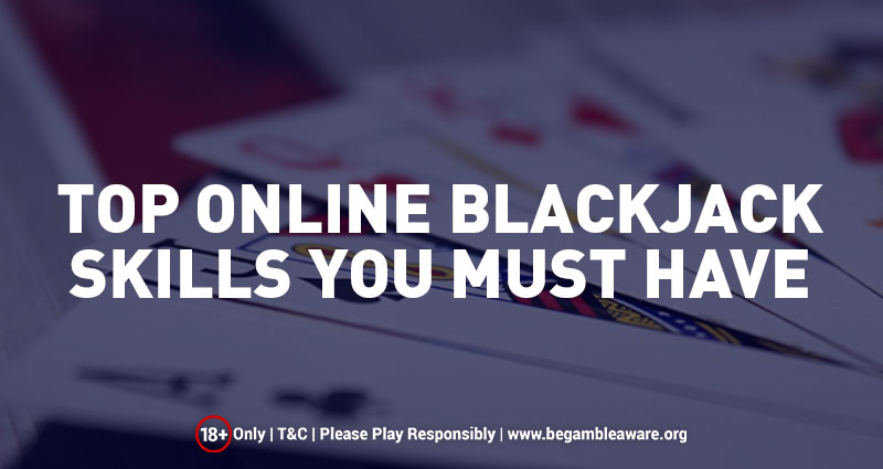 Top Online Blackjack Skills You Must Have