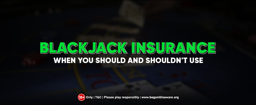 Blackjack Insurance: When You Should and Shouldn't Use