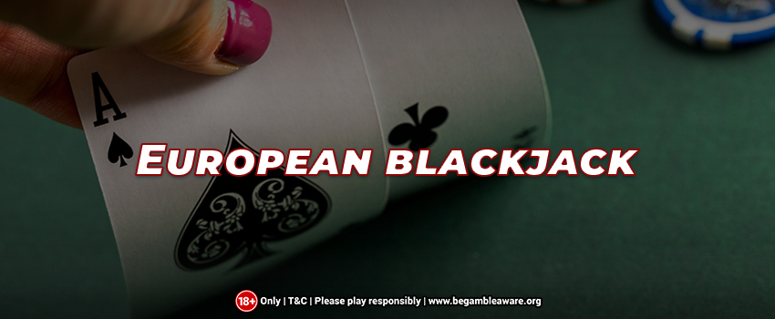 European Blackjack: Strategy, Rules and How to Play