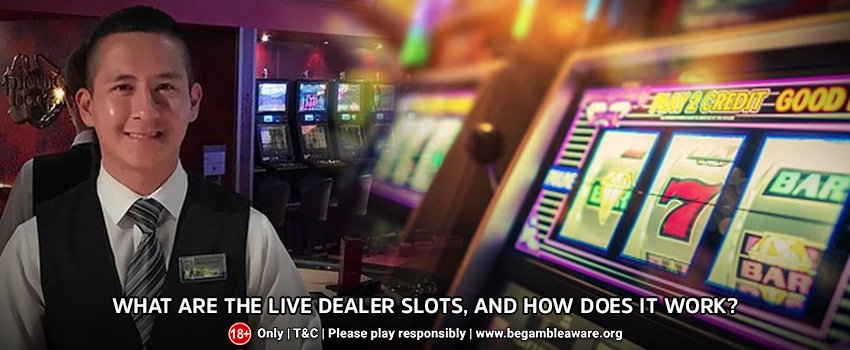 What are the Live Dealer Slots, And How Does It Work?