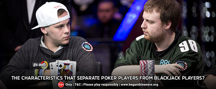 The Characteristics That Separate Poker Players From Blackjack Players?
